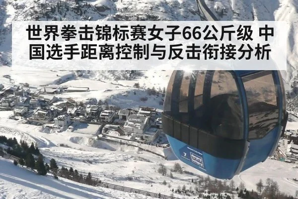 世界拳击锦标赛女子66公斤级 中国选手距离控制与反击衔接分析